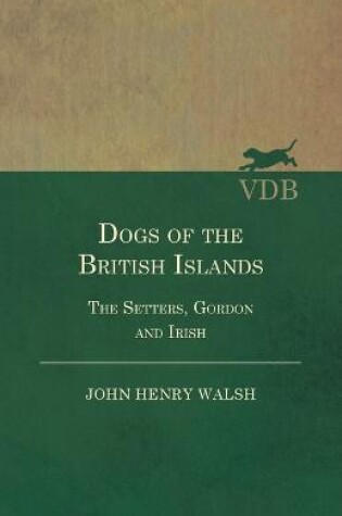 Cover of Dogs Of The British Islands. The Setters.Gordon And Irish.