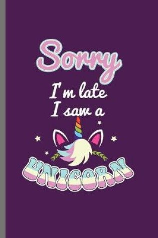 Cover of Sorry I'm late I saw a Unicorn