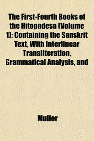 Cover of The First-Fourth Books of the Hitopadesa (Volume 1); Containing the Sanskrit Text, with Interlinear Transliteration, Grammatical Analysis, and