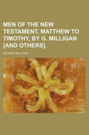 Cover of Men of the New Testament, Matthew to Timothy, by G. Milligan [And Others].