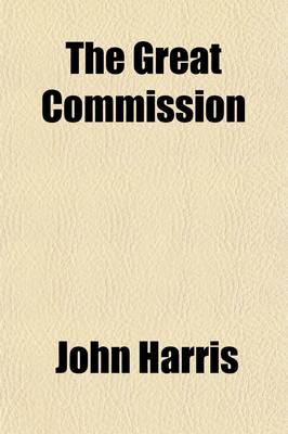 Book cover for The Great Commission; Or, the Christian Church Constituted and Charged to Convey the Gospel to the World