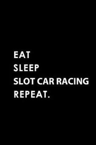 Cover of Eat Sleep Slot Car Racing Repeat