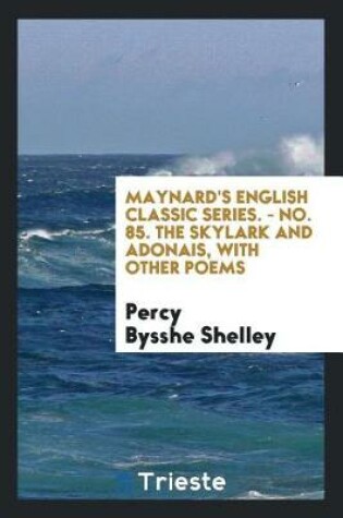 Cover of Maynard's English Classic Series. - No. 85. the Skylark and Adonais, with Other Poems