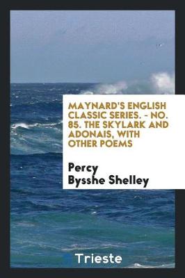 Book cover for Maynard's English Classic Series. - No. 85. the Skylark and Adonais, with Other Poems