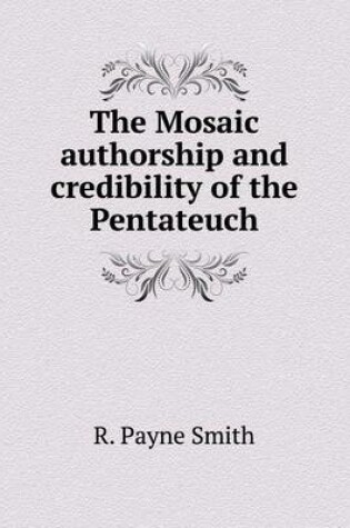 Cover of The Mosaic authorship and credibility of the Pentateuch