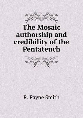 Book cover for The Mosaic authorship and credibility of the Pentateuch