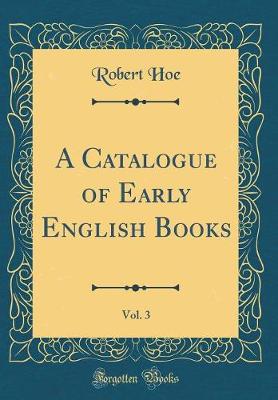 Book cover for A Catalogue of Early English Books, Vol. 3 (Classic Reprint)