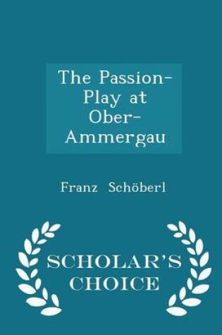 Cover of The Passion-Play at Ober-Ammergau - Scholar's Choice Edition