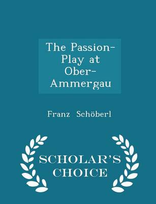 Book cover for The Passion-Play at Ober-Ammergau - Scholar's Choice Edition