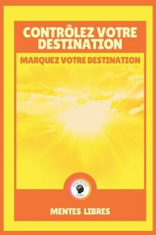 Cover of Controlez Votre Destination - Marquez Votre Destination
