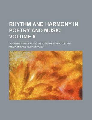 Book cover for Rhythm and Harmony in Poetry and Music; Together with Music as a Representative Art Volume 6