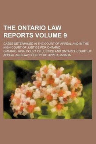 Cover of The Ontario Law Reports Volume 9; Cases Determined in the Court of Appeal and in the High Court of Justice for Ontario