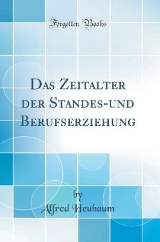 Cover of Das Zeitalter Der Standes-Und Berufserziehung (Classic Reprint)