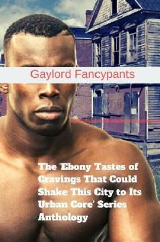 Cover of The 'ebony Tastes of Cravings That Could Shake This City to Its Urban Core' Series Anthology