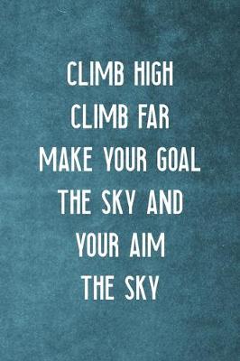 Cover of Climb High Climb Far Make Your Goal The Sky And Your Aim The Sky