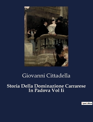 Book cover for Storia Della Dominazione Carrarese In Padova Vol Ii