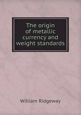 Book cover for The origin of metallic currency and weight standards