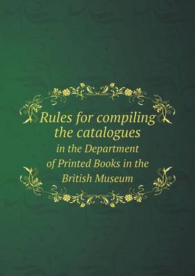 Book cover for Rules for compiling the catalogues in the Department of Printed Books in the British Museum