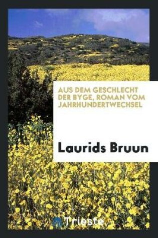 Cover of Aus Dem Geschlecht Der Byge, Roman Vom Jahrhundertwechsel