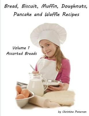 Book cover for Bread, Biscuit, Muffin, Doughnuts, Pancake and Waffle Recipes, Volume 1 Assorted Breads