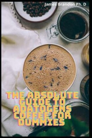Cover of The Absolute Guide To Adatogens Coffee For Dummies