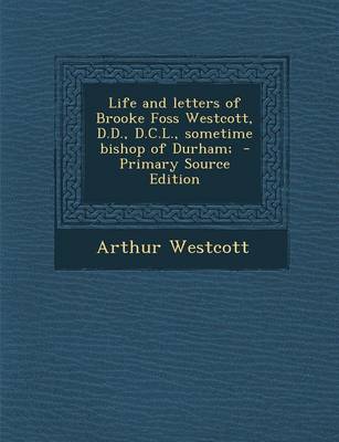 Book cover for Life and Letters of Brooke Foss Westcott, D.D., D.C.L., Sometime Bishop of Durham; - Primary Source Edition