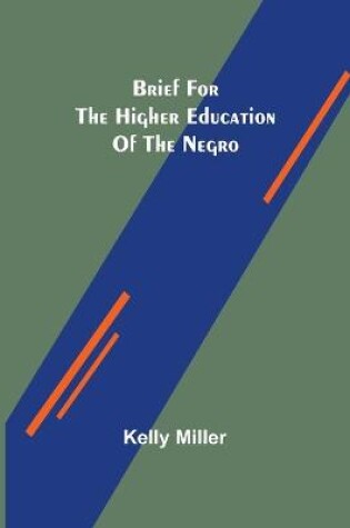 Cover of Brief for the higher education of the negro