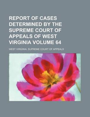 Book cover for Report of Cases Determined by the Supreme Court of Appeals of West Virginia Volume 64