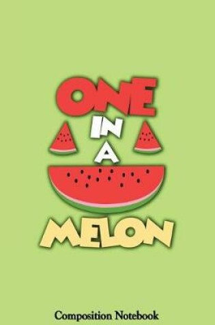 Cover of One In A Melon Composition Notebook