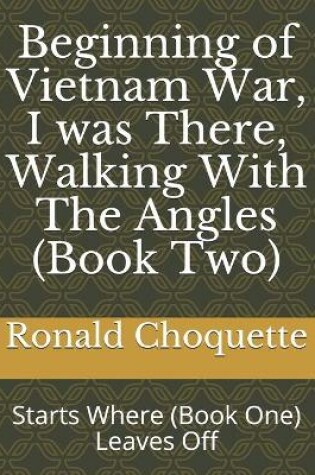 Cover of Beginning of Vietnam War, I was There, Walking With The Angles (Book Two)