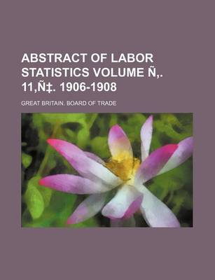 Book cover for Abstract of Labor Statistics Volume N . 11, N . 1906-1908