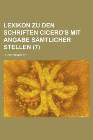 Cover of Lexikon Zu Den Schriften Cicero's Mit Angabe Samtlicher Stellen (7 )