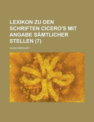 Book cover for Lexikon Zu Den Schriften Cicero's Mit Angabe Samtlicher Stellen (7 )