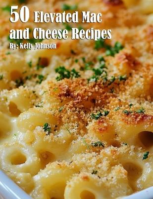 Book cover for 50 Elevated Mac and Cheese Recipes