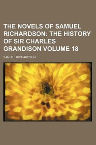 Cover of The Novels of Samuel Richardson Volume 18; The History of Sir Charles Grandison