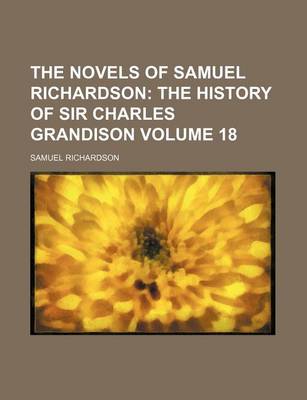 Book cover for The Novels of Samuel Richardson Volume 18; The History of Sir Charles Grandison