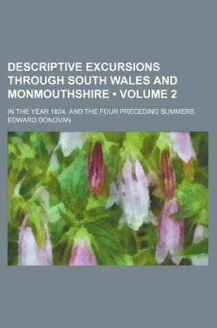 Cover of Descriptive Excursions Through South Wales and Monmouthshire (Volume 2); In the Year 1804, and the Four Preceding Summers