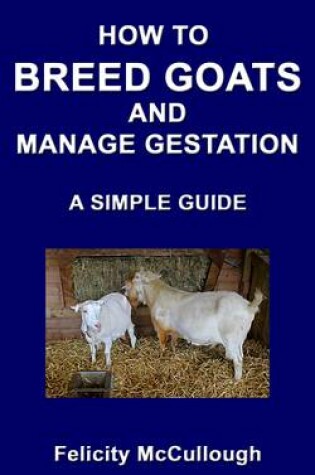 Cover of How To Breed Goats And Manage Gestation A Simple Guide