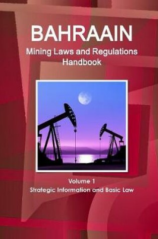 Cover of Bahrain Mining Laws and Regulations Handbook Volume 1 Strategic Information and Basic Law