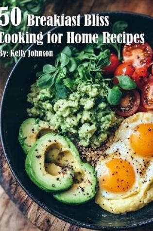 Cover of 50 Breakfast Bliss Cooking for Home Recipes