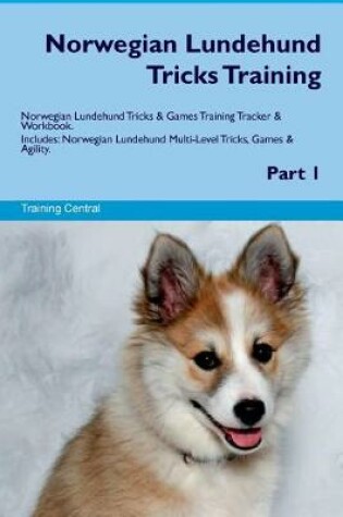 Cover of Norwegian Lundehund Tricks Training Norwegian Lundehund Tricks & Games Training Tracker & Workbook. Includes