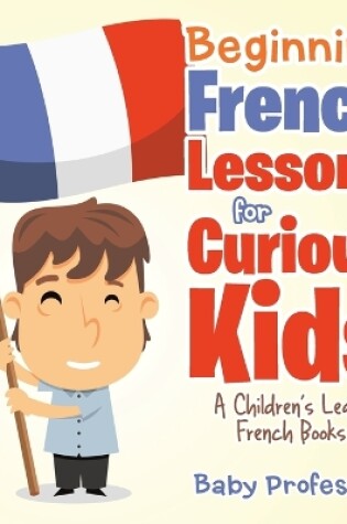 Cover of Beginning French Lessons for Curious Kids A Children's Learn French Books