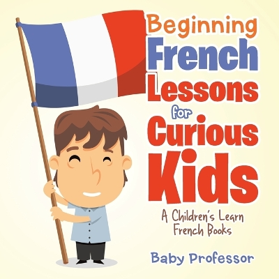 Book cover for Beginning French Lessons for Curious Kids A Children's Learn French Books