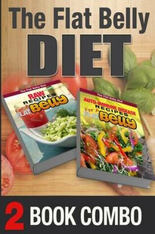 Cover of Auto-Immune Disease Recipes and Raw Recipes for a Flat Belly