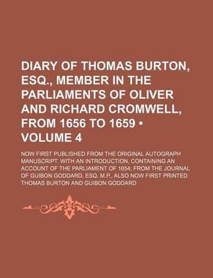 Book cover for Diary of Thomas Burton, Esq., Member in the Parliaments of Oliver and Richard Cromwell, from 1656 to 1659 (Volume 4); Now First Published from the Original Autograph Manuscript. with an Introduction, Containing an Account of the Parliament of 1654 from the