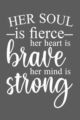 Book cover for Her Soul is Fierce, Her Heart Is Brave, Her Mind Is Strong.