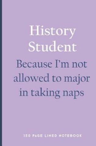 Cover of History Student - Because I'm Not Allowed to Major in Taking Naps