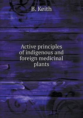 Book cover for Active principles of indigenous and foreign medicinal plants