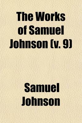 Book cover for The Works of Samuel Johnson (Volume 9); LL.D. a New Edition in Twelve Volumes. with an Essay on His Life and Genius, by Arthur Murphy, Esq