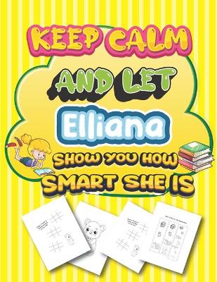 Book cover for keep calm and let Elliana show you how smart she is